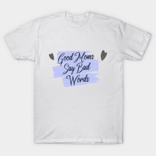 Good Moms Say Bad Words T-Shirt